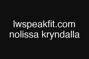 lwspeakfit.com nolissa kryndalla