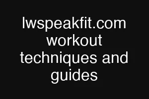lwspeakfit.com workout techniques and guides