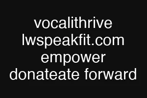 vocalithrive lwspeakfit.com empower donateate forward