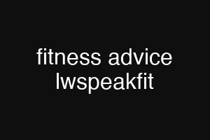 fitness advice lwspeakfit
