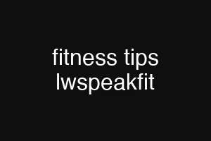 fitness tips lwspeakfit