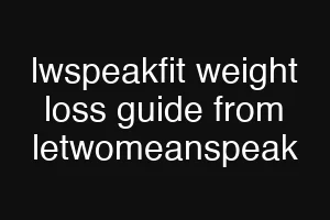 lwspeakfit weight loss guide from letwomeanspeak